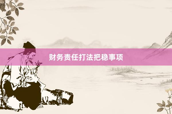 财务责任打法把稳事项