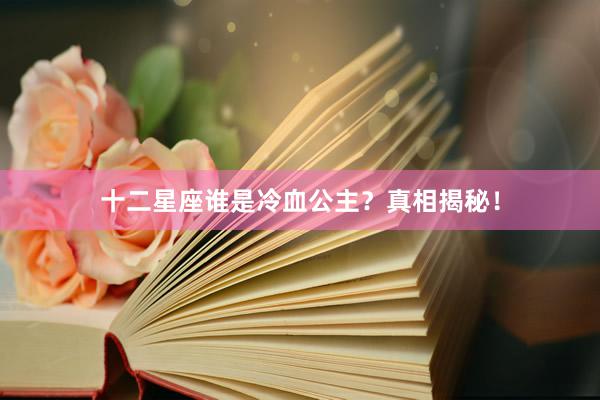 十二星座谁是冷血公主？真相揭秘！